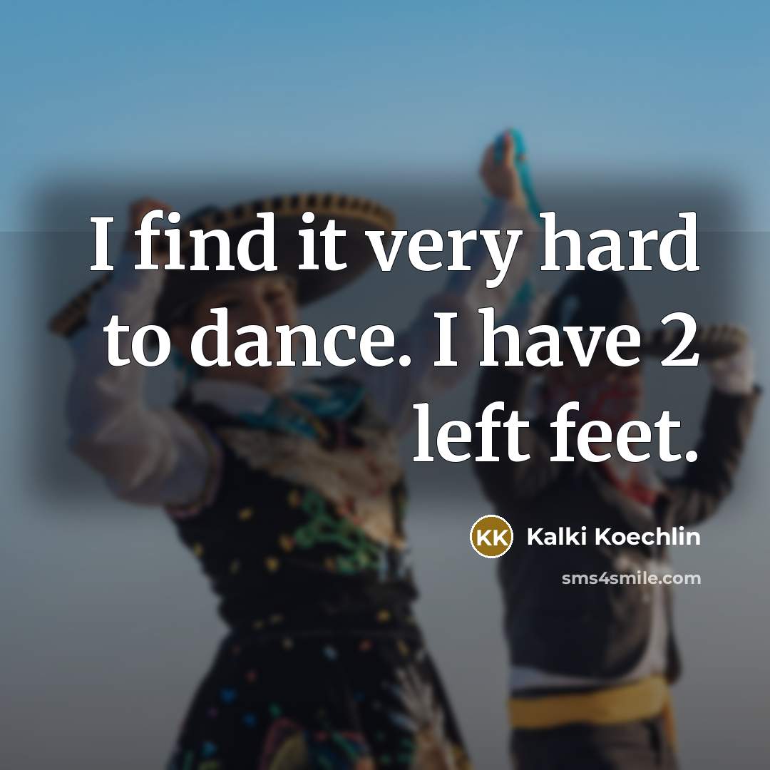 “I find it very hard to dance. I have 2…” quote by Kalki Koechlin