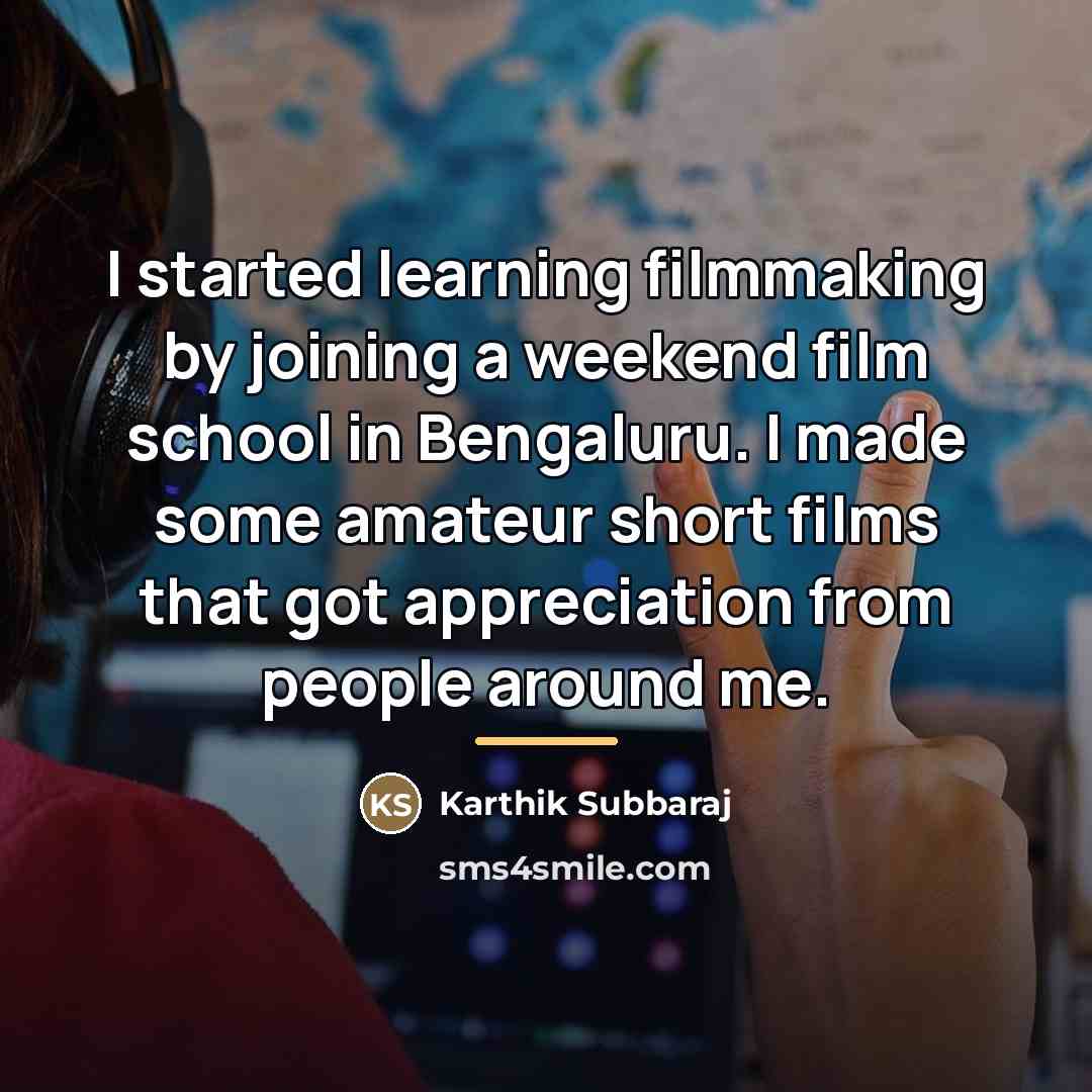 “I started learning filmmaking by joining a weekend film school…” quote by Karthik Subbaraj