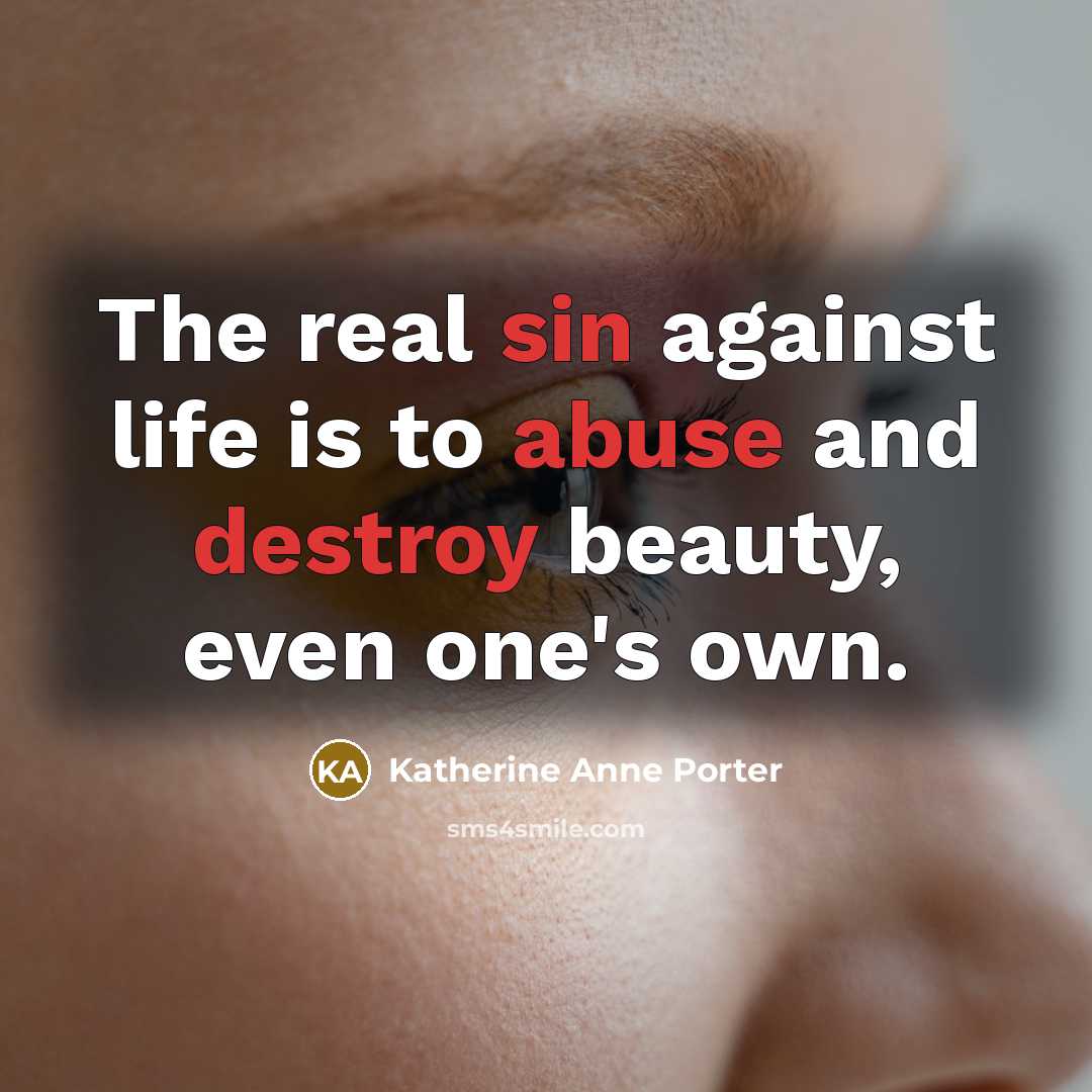 “The real sin against life is to abuse and destroy…” quote by Katherine Anne Porter