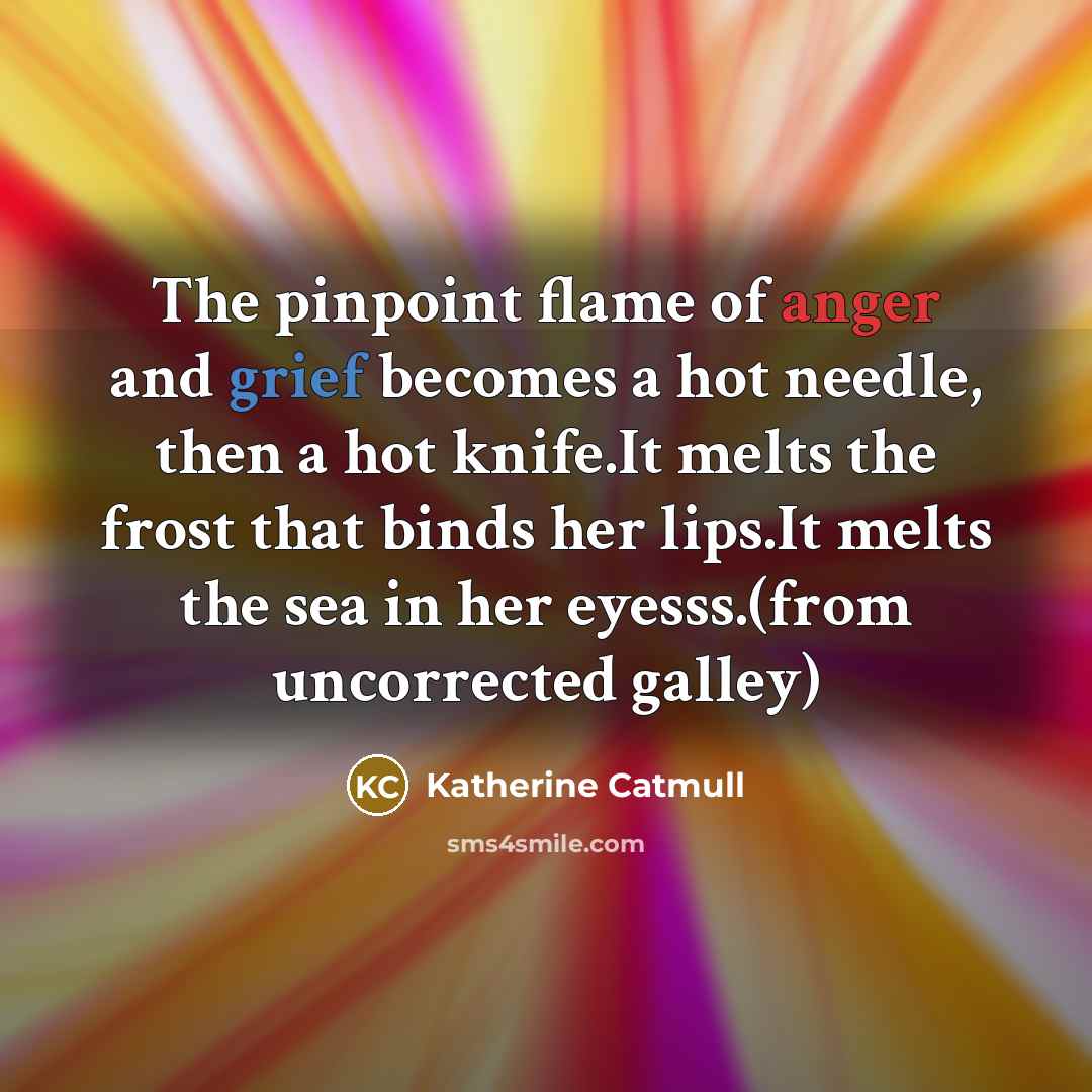 “The pinpoint flame of anger and grief becomes a hot…” quote by Katherine Catmull
