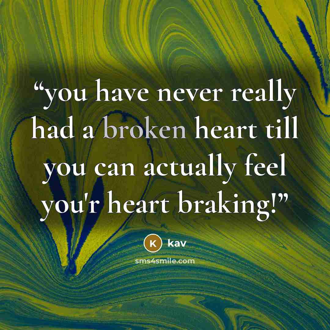 “you have never really had a broken heart till you can actually feel you'r heart braking!” quote by kav