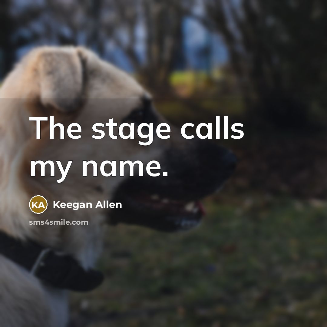 “The stage calls my name.…” quote by Keegan Allen