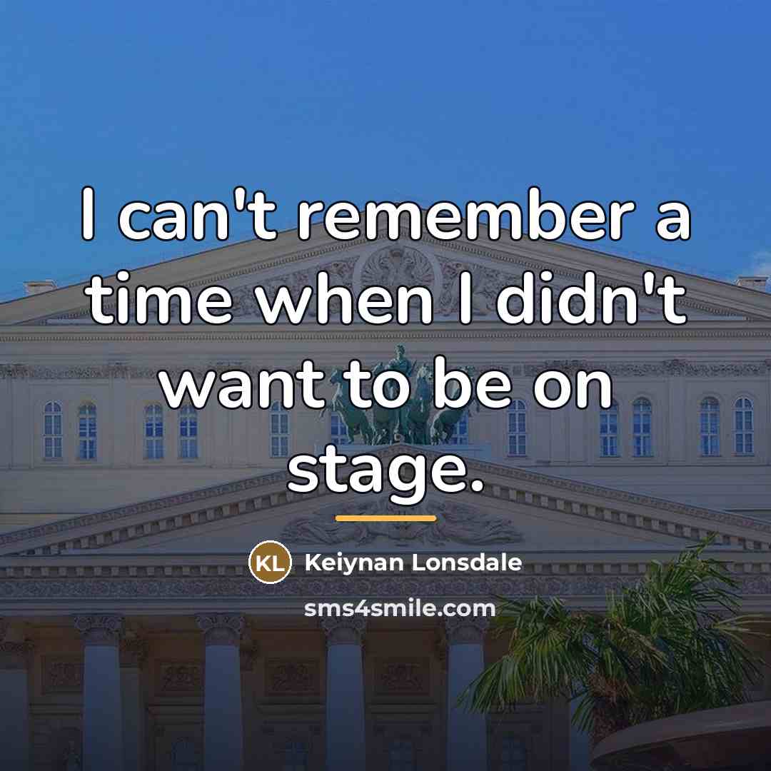 “I can't remember a time when I didn't want to…” quote by Keiynan Lonsdale