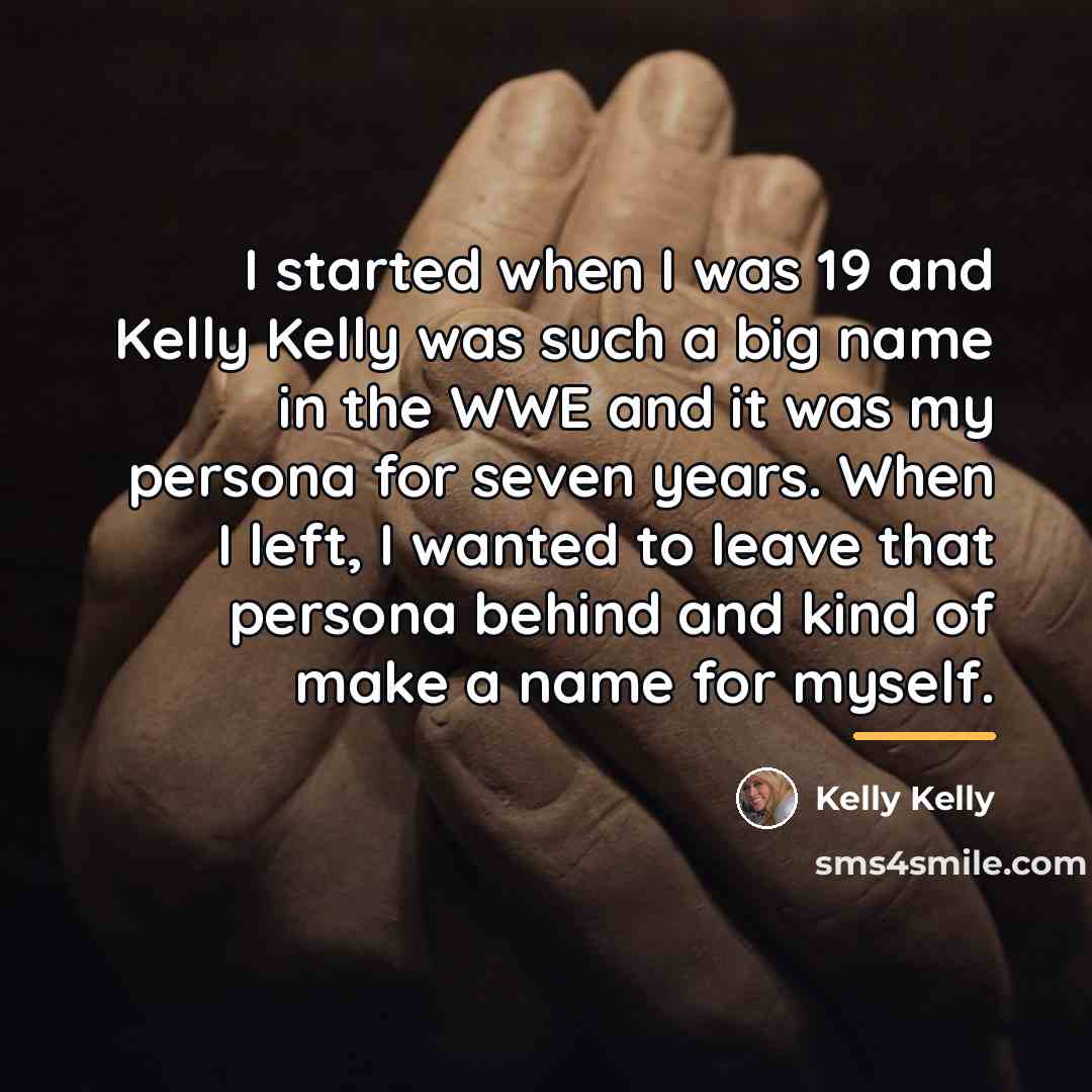 “I started when I was 19 and Kelly Kelly was…” quote by Kelly Kelly