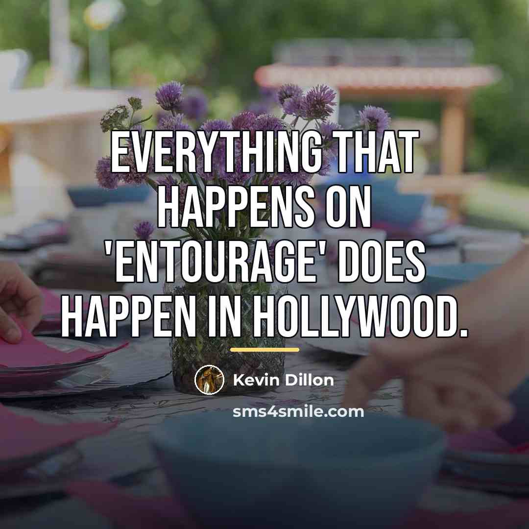 “Everything that happens on 'Entourage' does happen in Hollywood.…” quote by Kevin Dillon