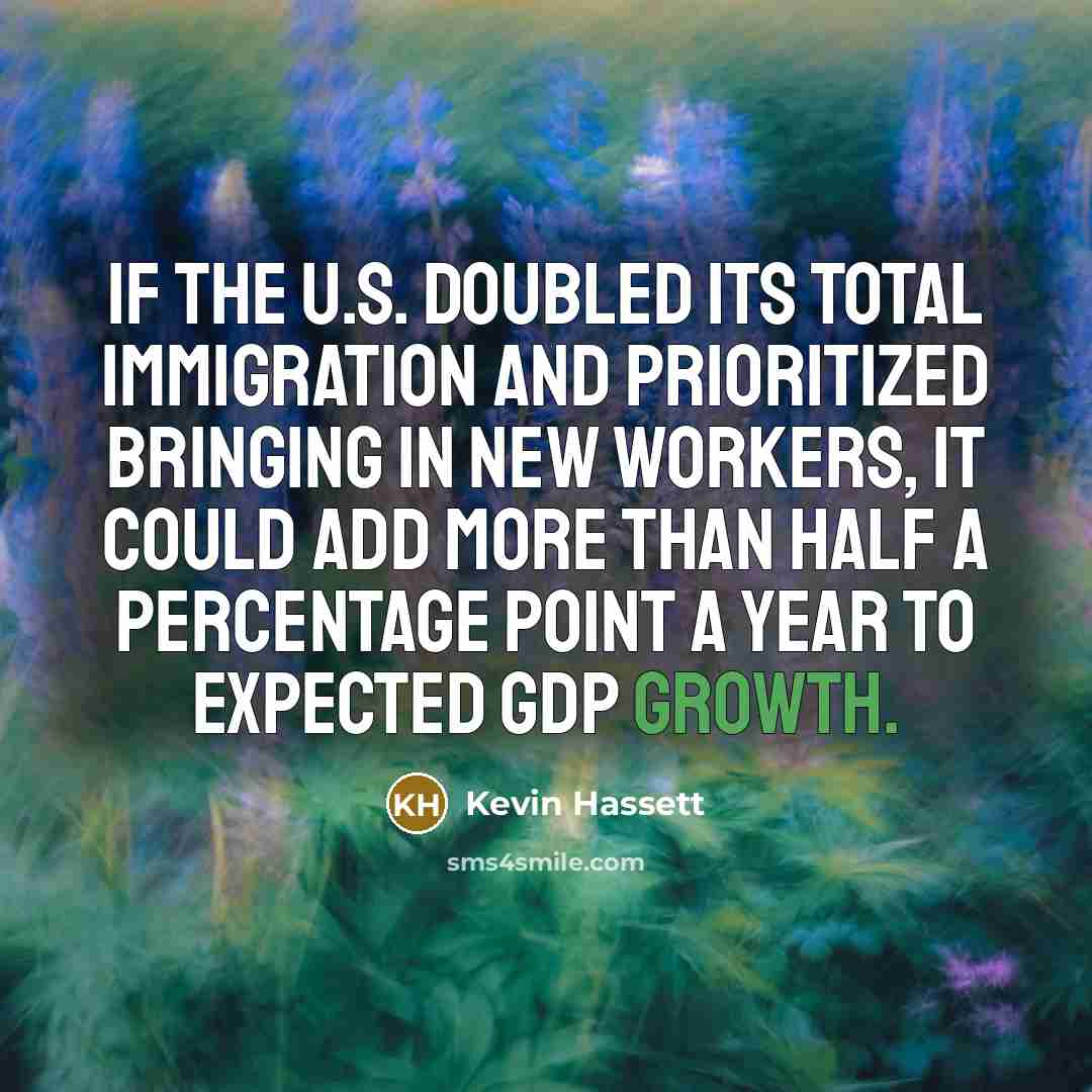 “If the U.S. doubled its total immigration and prioritized bringing…” quote by Kevin Hassett