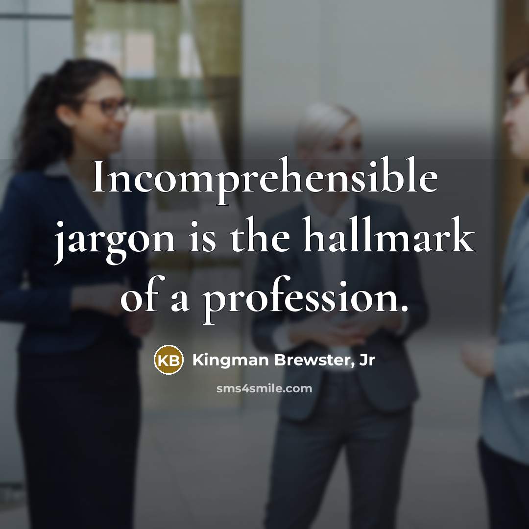 “Incomprehensible jargon is the hallmark of a profession.…” quote by Kingman Brewster, Jr