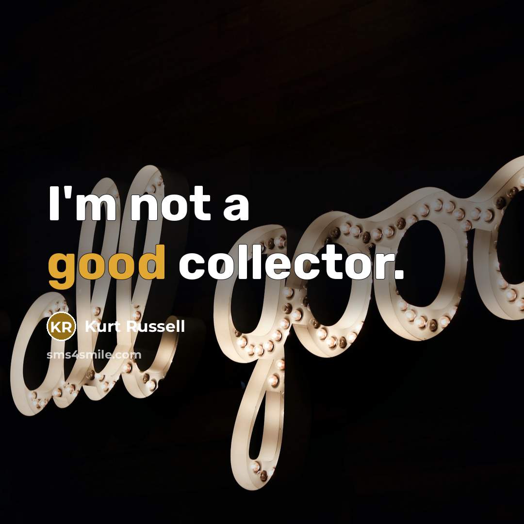 “I'm not a good collector.…” quote by Kurt Russell