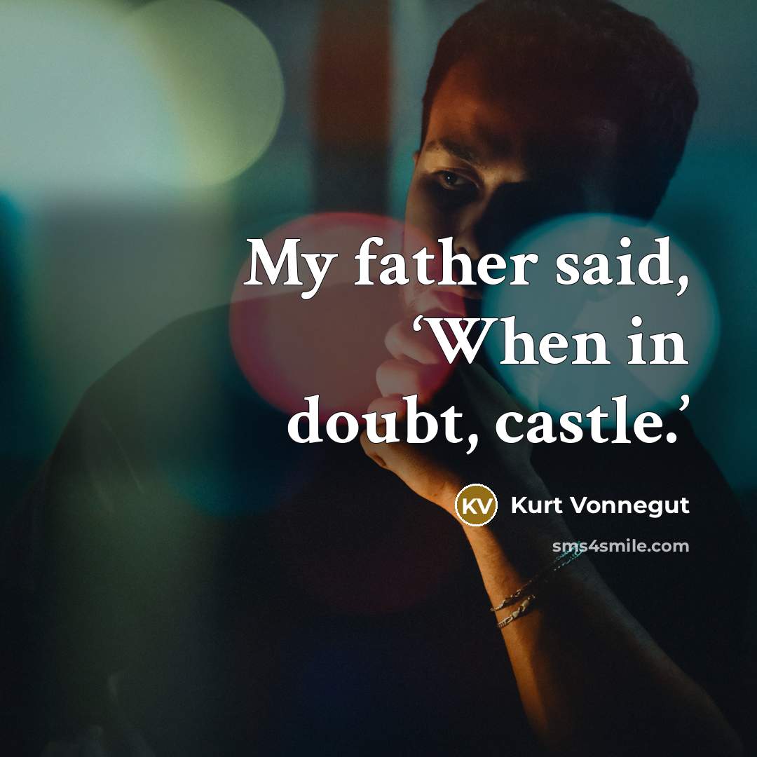 “My father said, ‘When in doubt, castle.’…” quote by Kurt Vonnegut