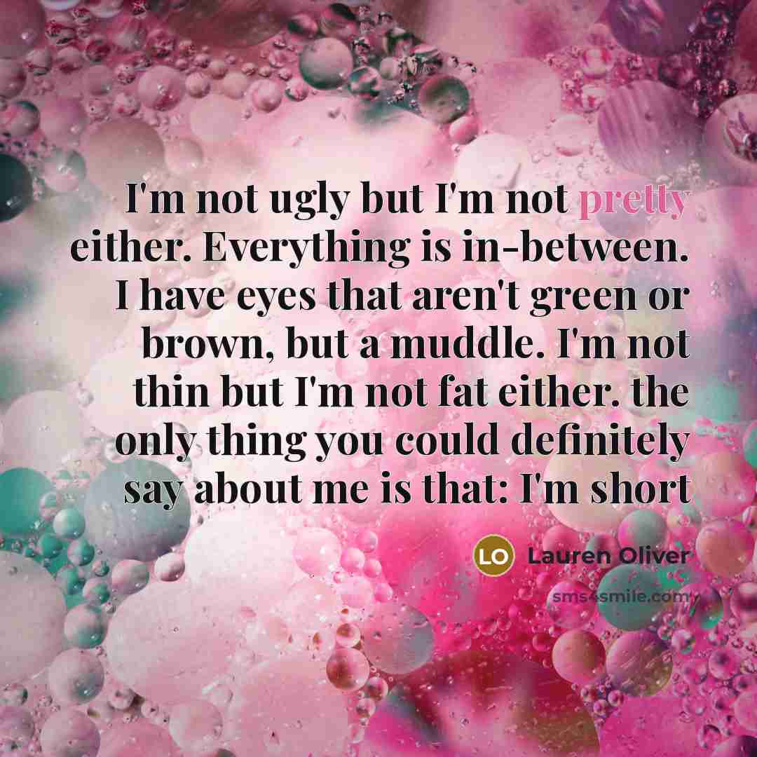 “I'm not ugly but I'm not pretty either. Everything is…” quote by Lauren Oliver