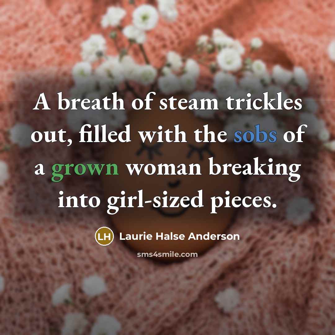 “A breath of steam trickles out, filled with the sobs…” quote by Laurie Halse Anderson