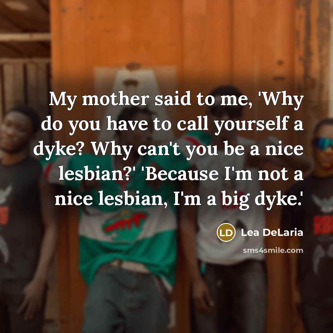 “My mother said to me, 'Why do you have to…” quote by Lea DeLaria