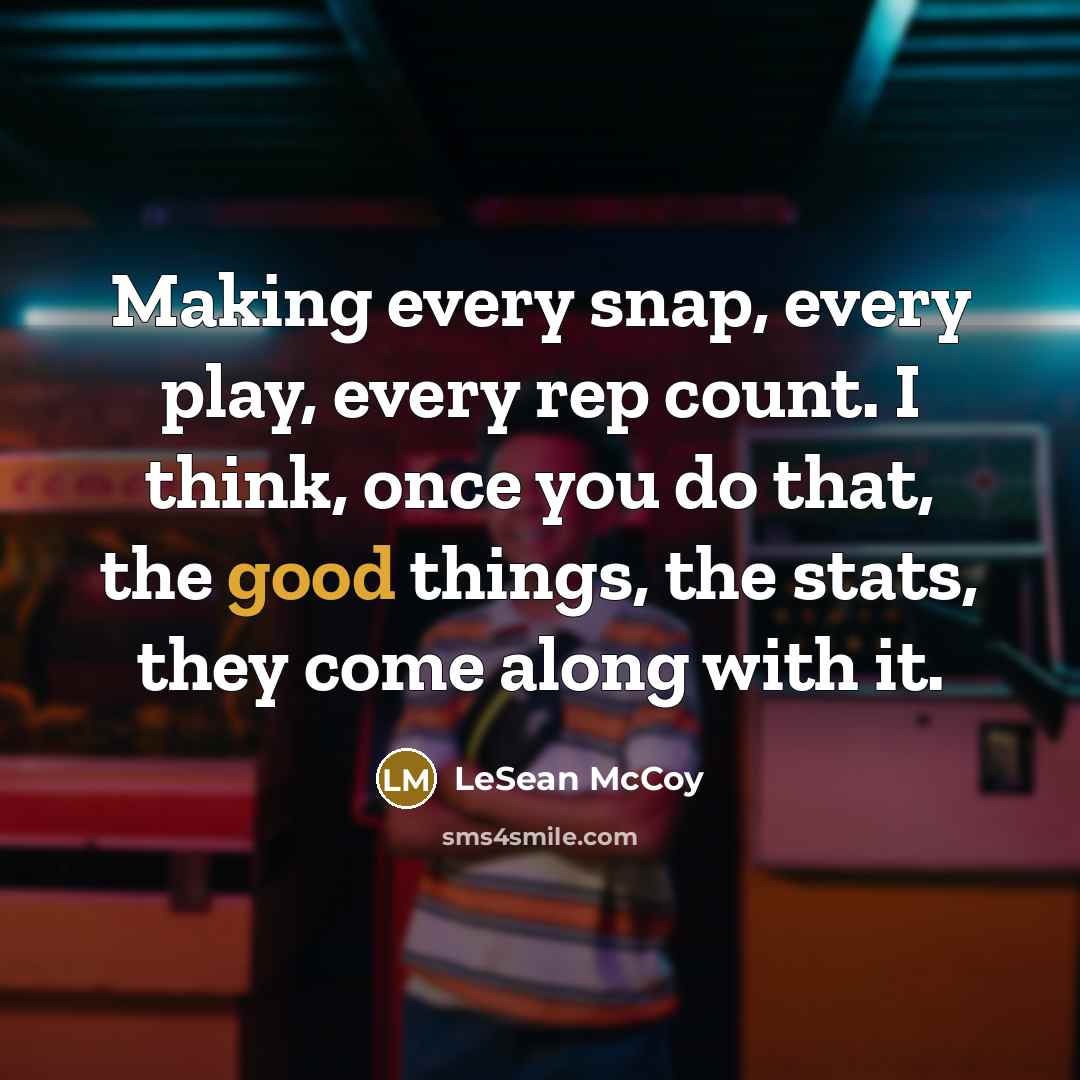 “Making every snap, every play, every rep count. I think,…” quote by LeSean McCoy