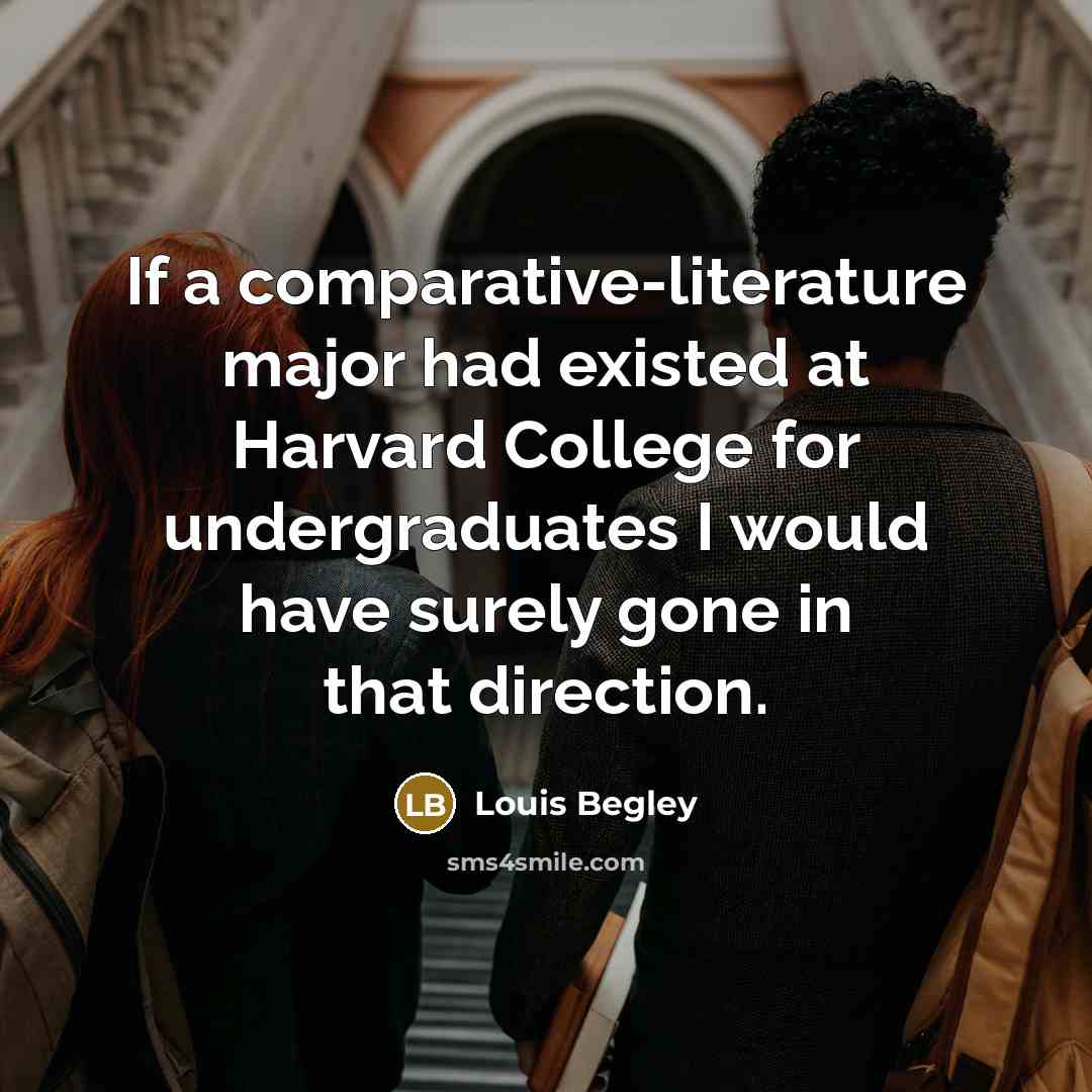 “If a comparative-literature major had existed at Harvard College for…” quote by Louis Begley
