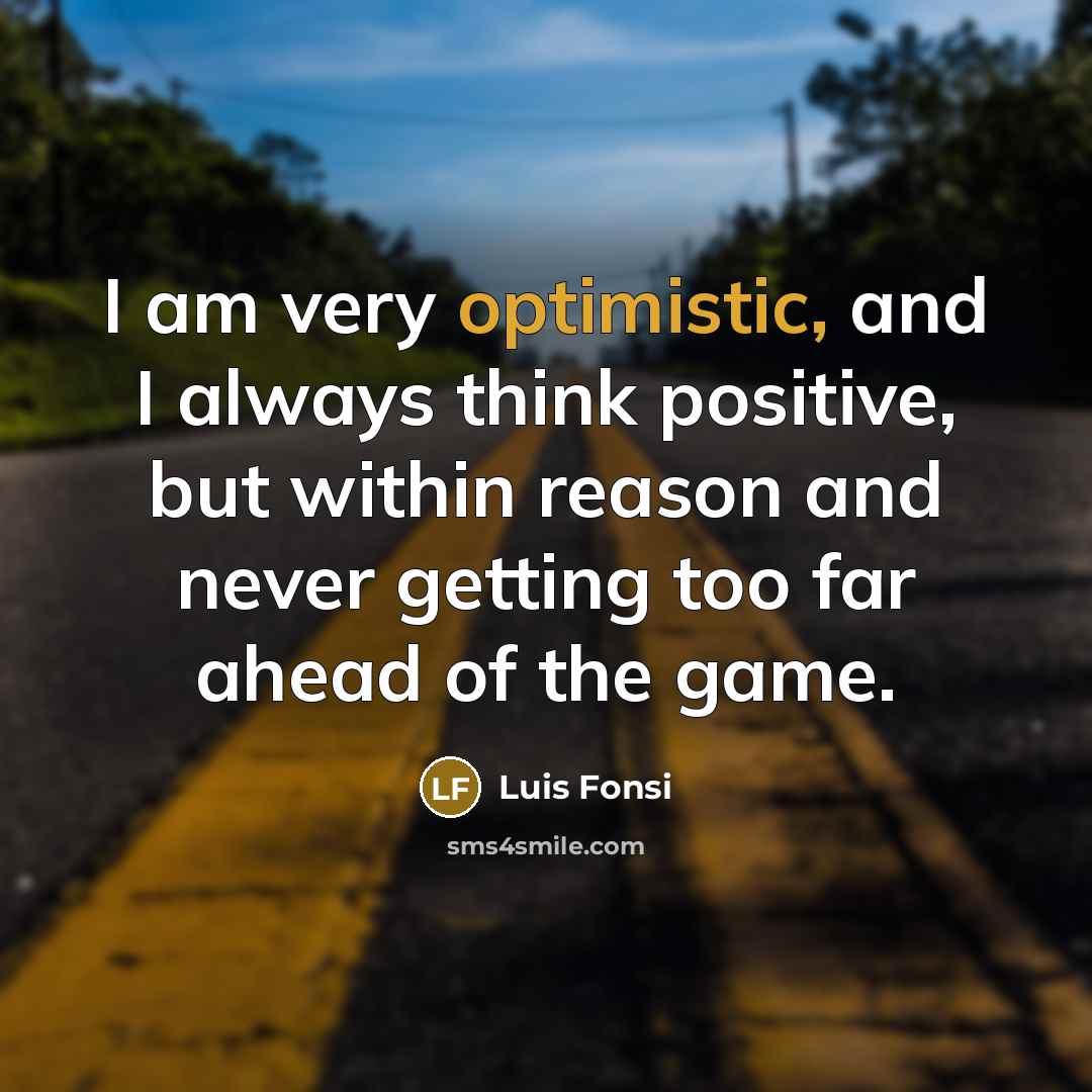 “I am very optimistic, and I always think positive, but…” quote by Luis Fonsi