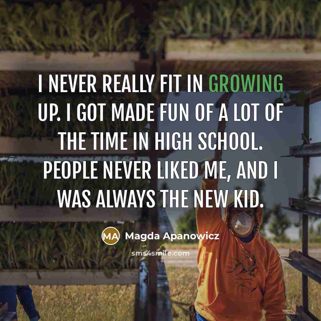 “I never really fit in growing up. I got made…” quote by Magda Apanowicz