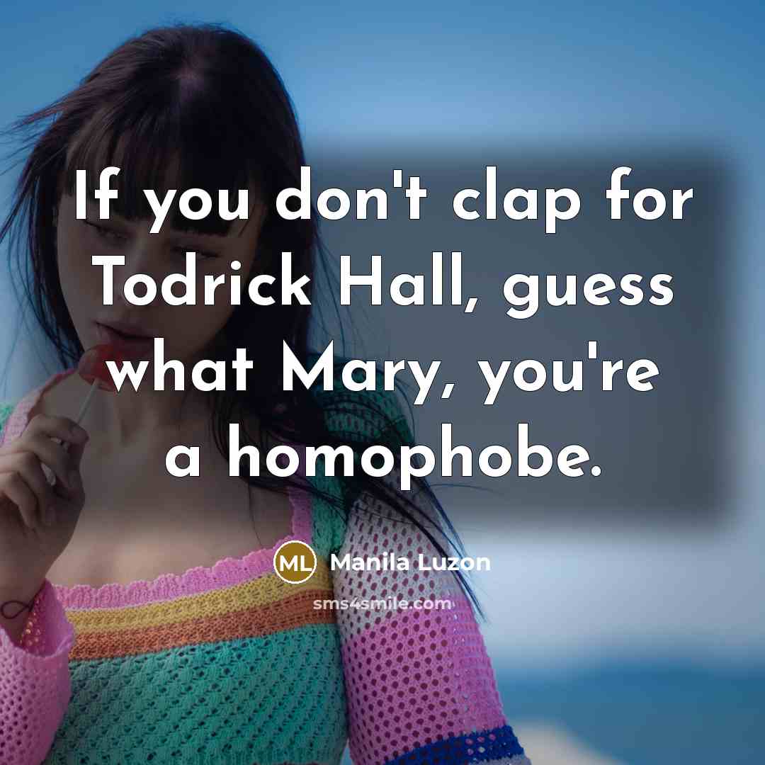 “If you don't clap for Todrick Hall, guess what Mary,…” quote by Manila Luzon