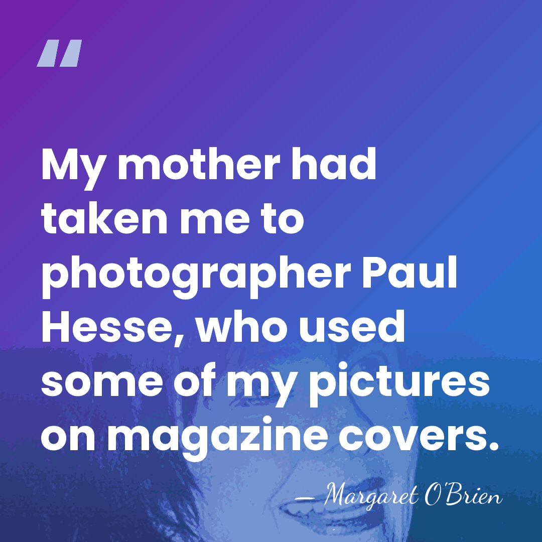 My mother had taken me to photographer Paul Hesse, who used some&hellip; - Margaret O'Brien