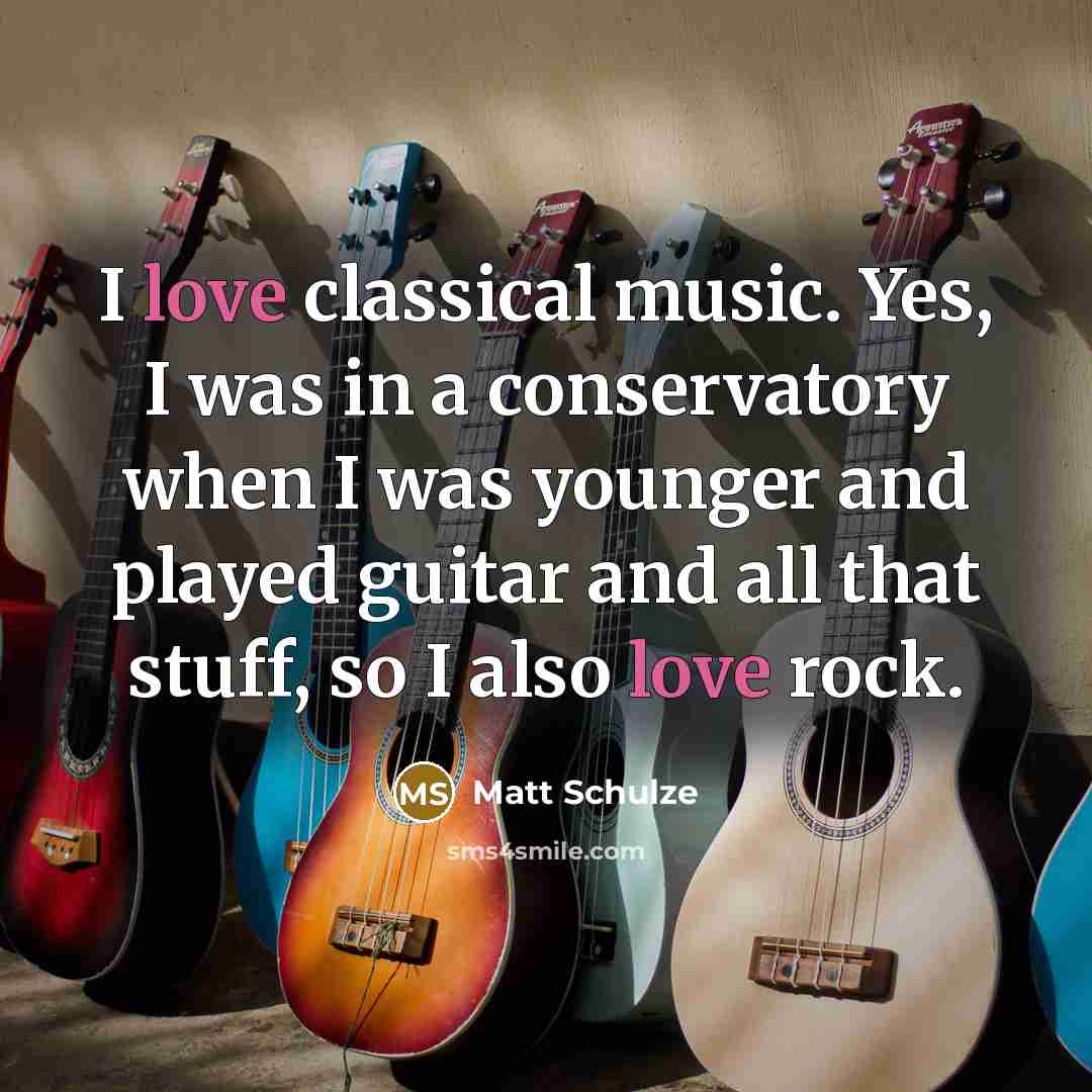 “I love classical music. Yes, I was in a conservatory…” quote by Matt Schulze