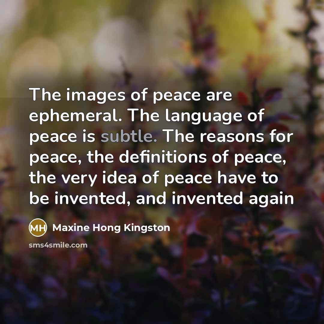 “The images of peace are ephemeral. The language of peace…” quote by Maxine Hong Kingston