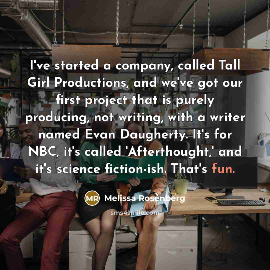 “I've started a company, called Tall Girl Productions, and we've…” quote by Melissa Rosenberg