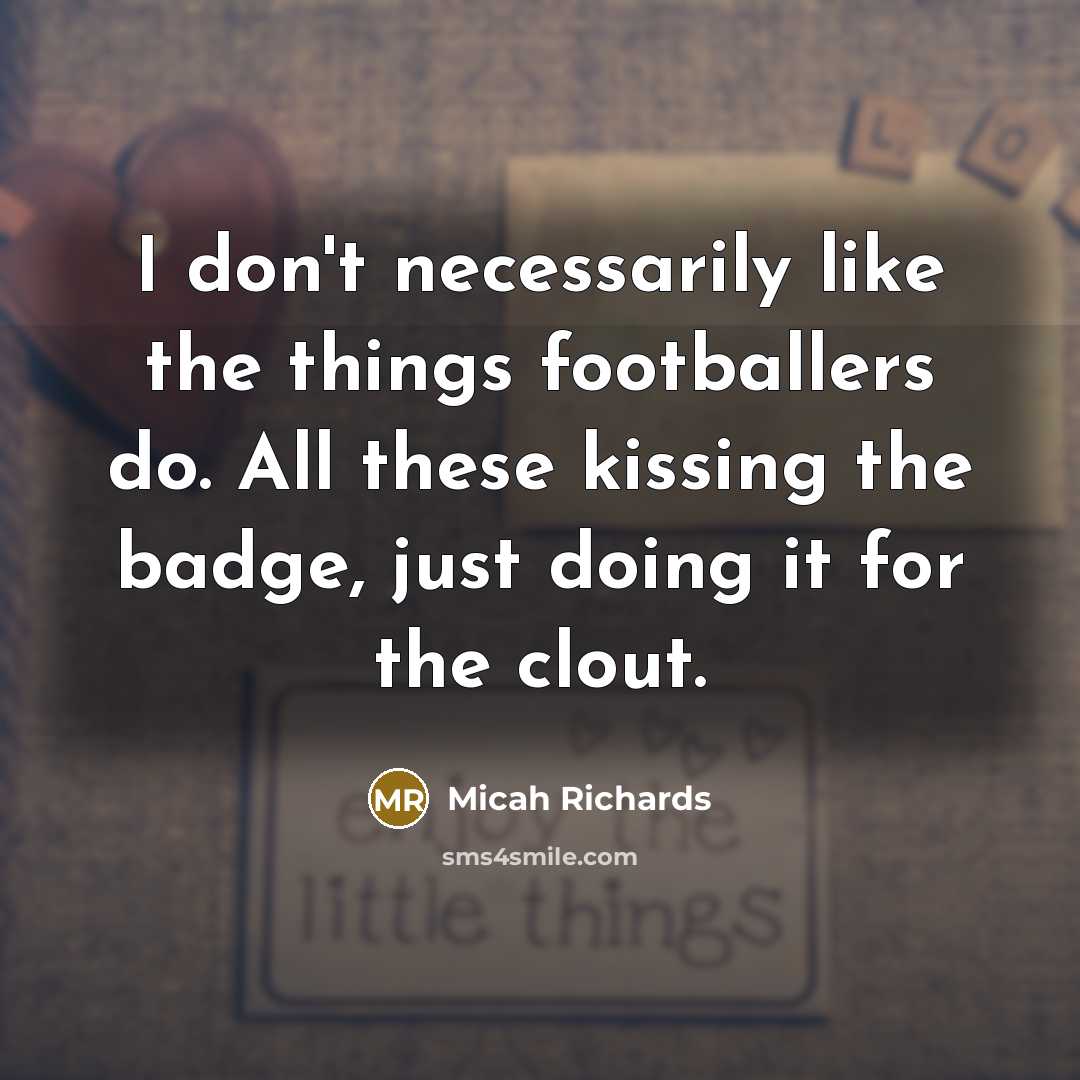“I don't necessarily like the things footballers do. All these…” quote by Micah Richards