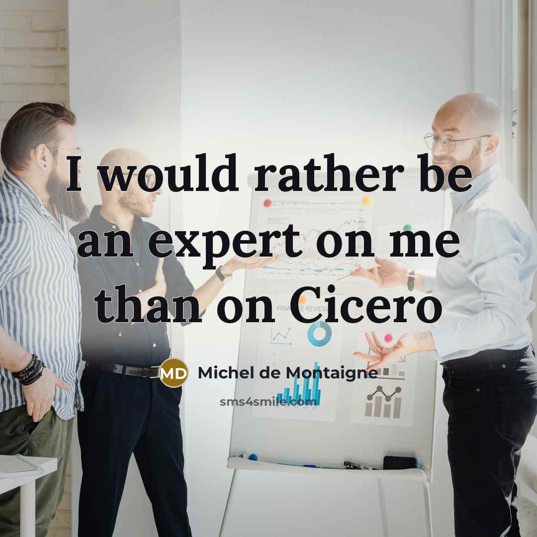 “I would rather be an expert on me than on…” quote by Michel de Montaigne