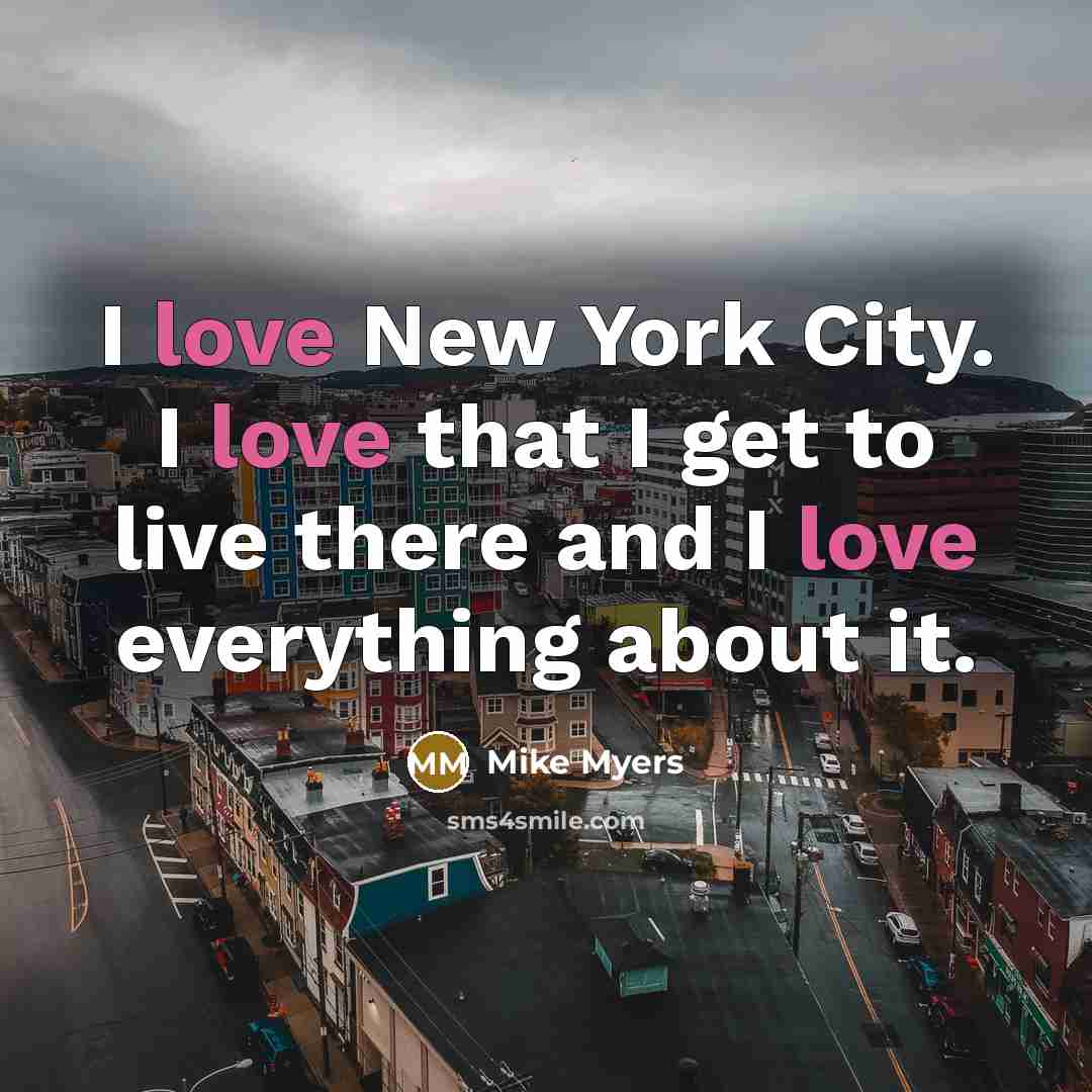 “I love New York City. I love that I get…” quote by Mike Myers