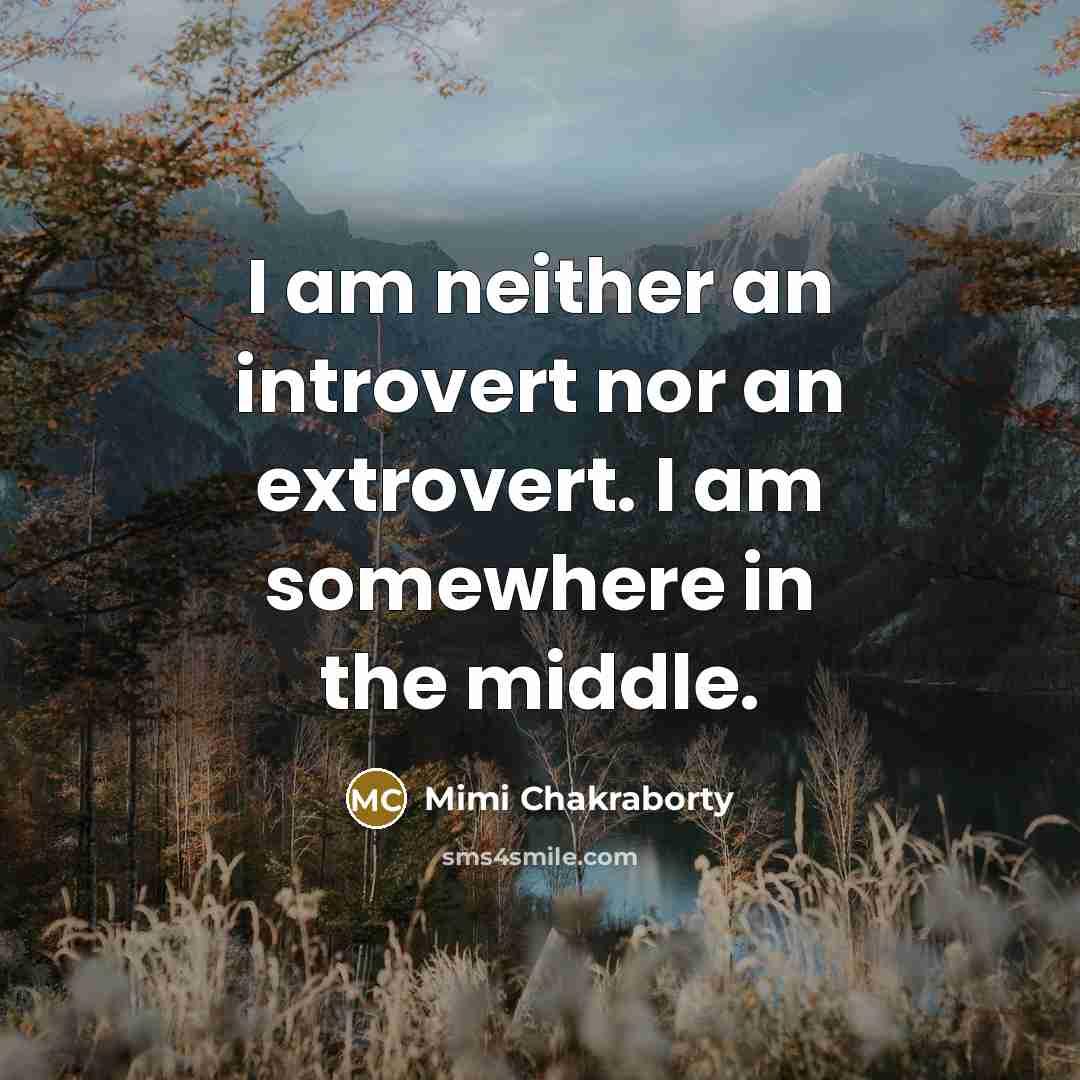 “I am neither an introvert nor an extrovert. I am…” quote by Mimi Chakraborty