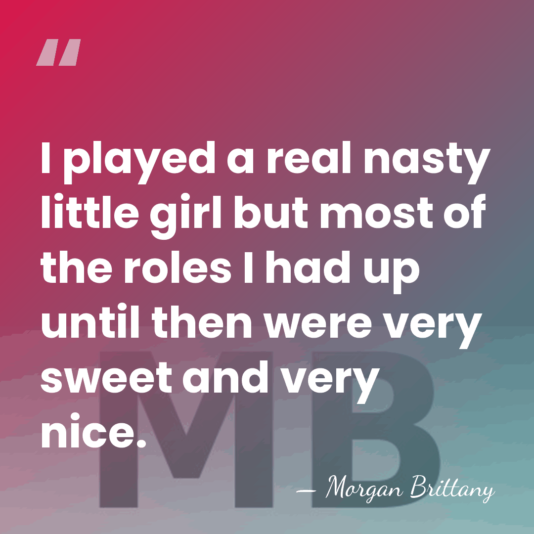I played a real nasty little girl but most of the roles&hellip; - Morgan Brittany
