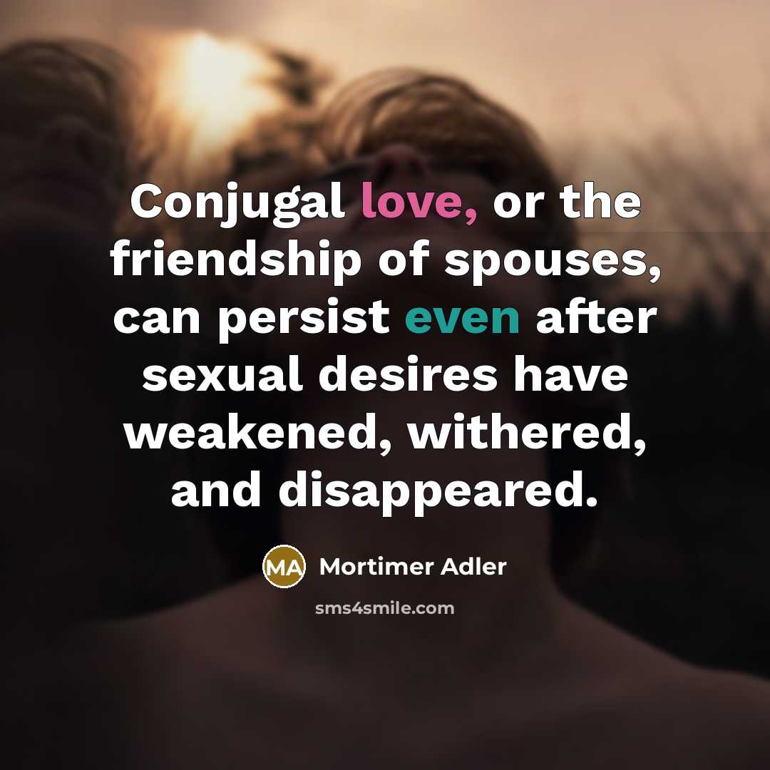 “Conjugal love, or the friendship of spouses, can persist even…” quote by Mortimer Adler