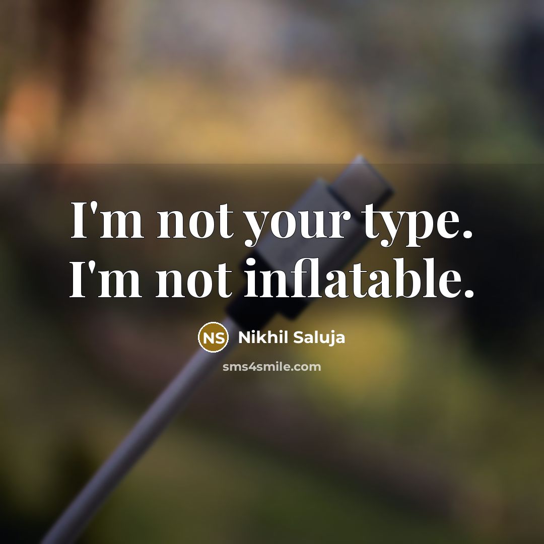 “I'm not your type. I'm not inflatable.…” quote by Nikhil Saluja