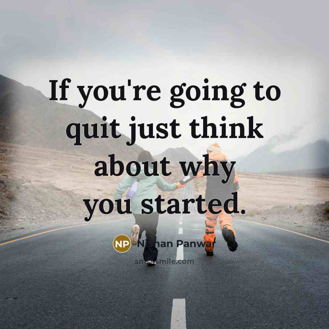 “If you're going to quit just think about why you…” quote by Nishan Panwar