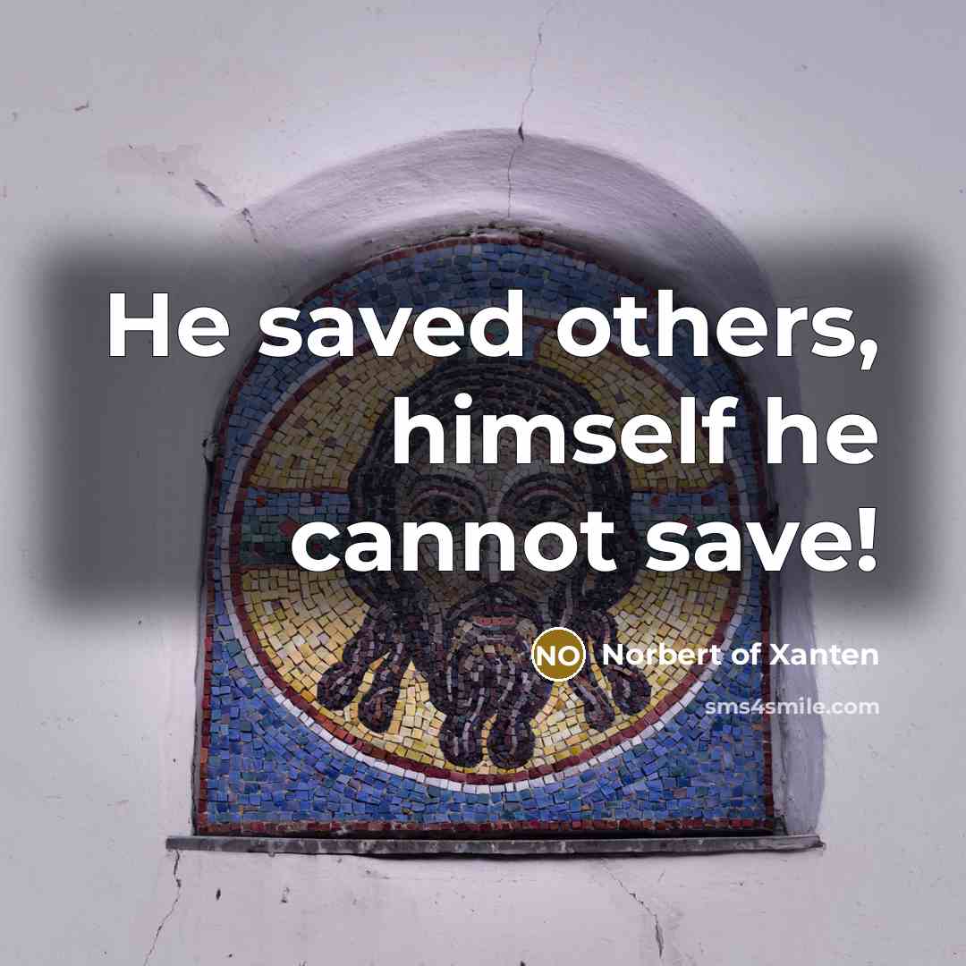 “He saved others, himself he cannot save!…” quote by Norbert of Xanten