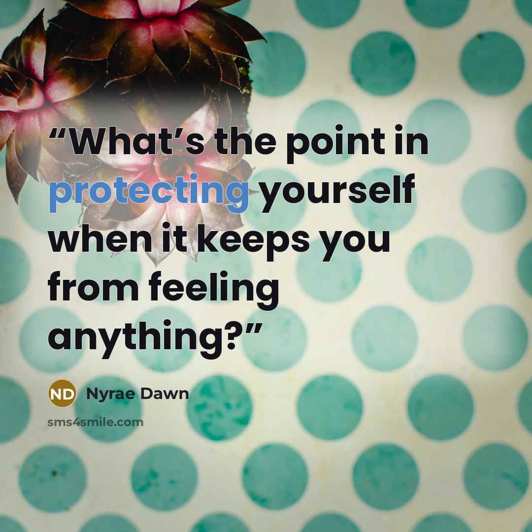 “What’s the point in protecting yourself when it keeps you from feeling anything?” quote by Nyrae Dawn