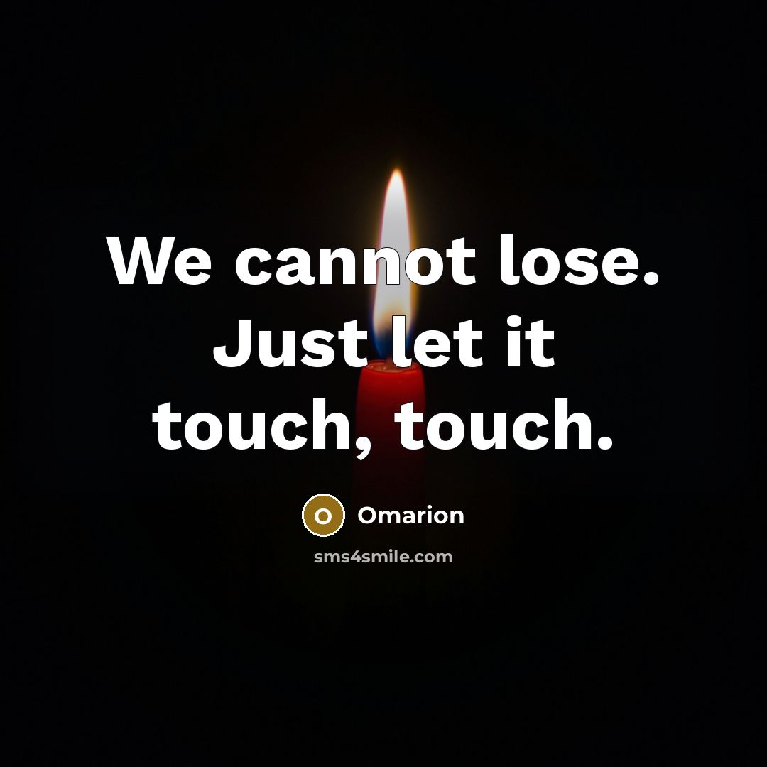 “We cannot lose. Just let it touch, touch.” quote by Omarion