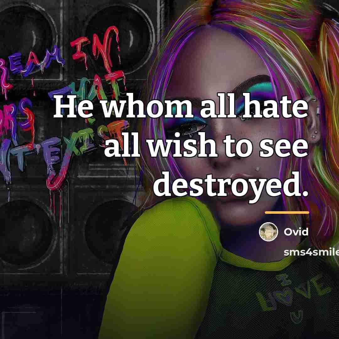 “He whom all hate all wish to see destroyed.…” quote by Ovid