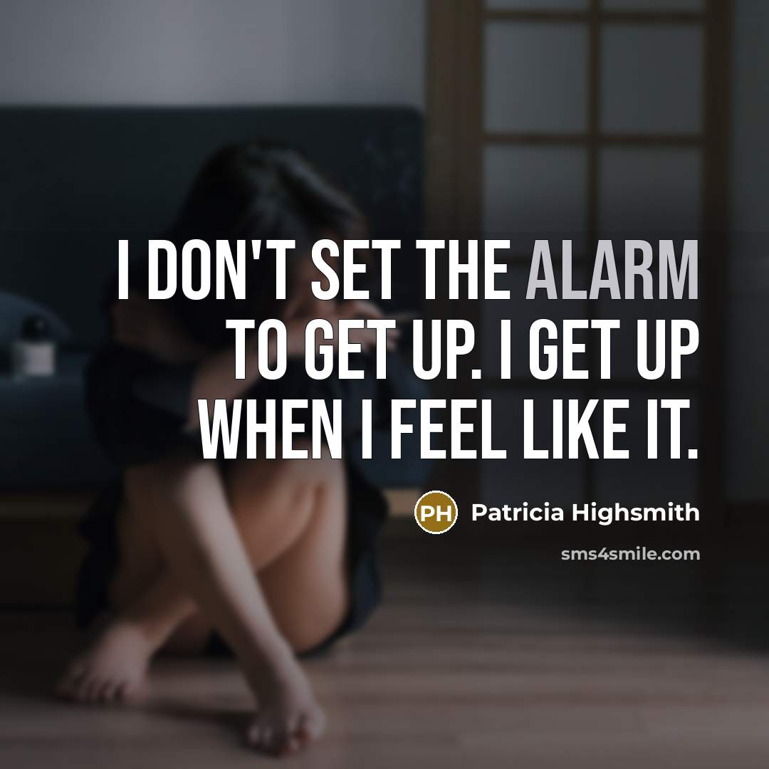 “I don`t set the alarm to get up. I get…” quote by Patricia Highsmith