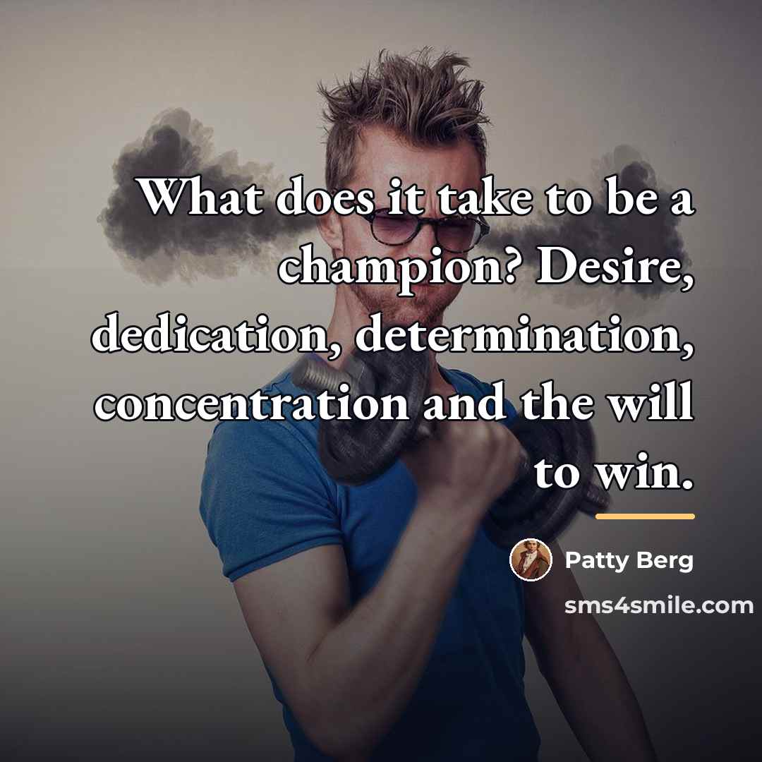 “What does it take to be a champion? Desire, dedication,…” quote by Patty Berg