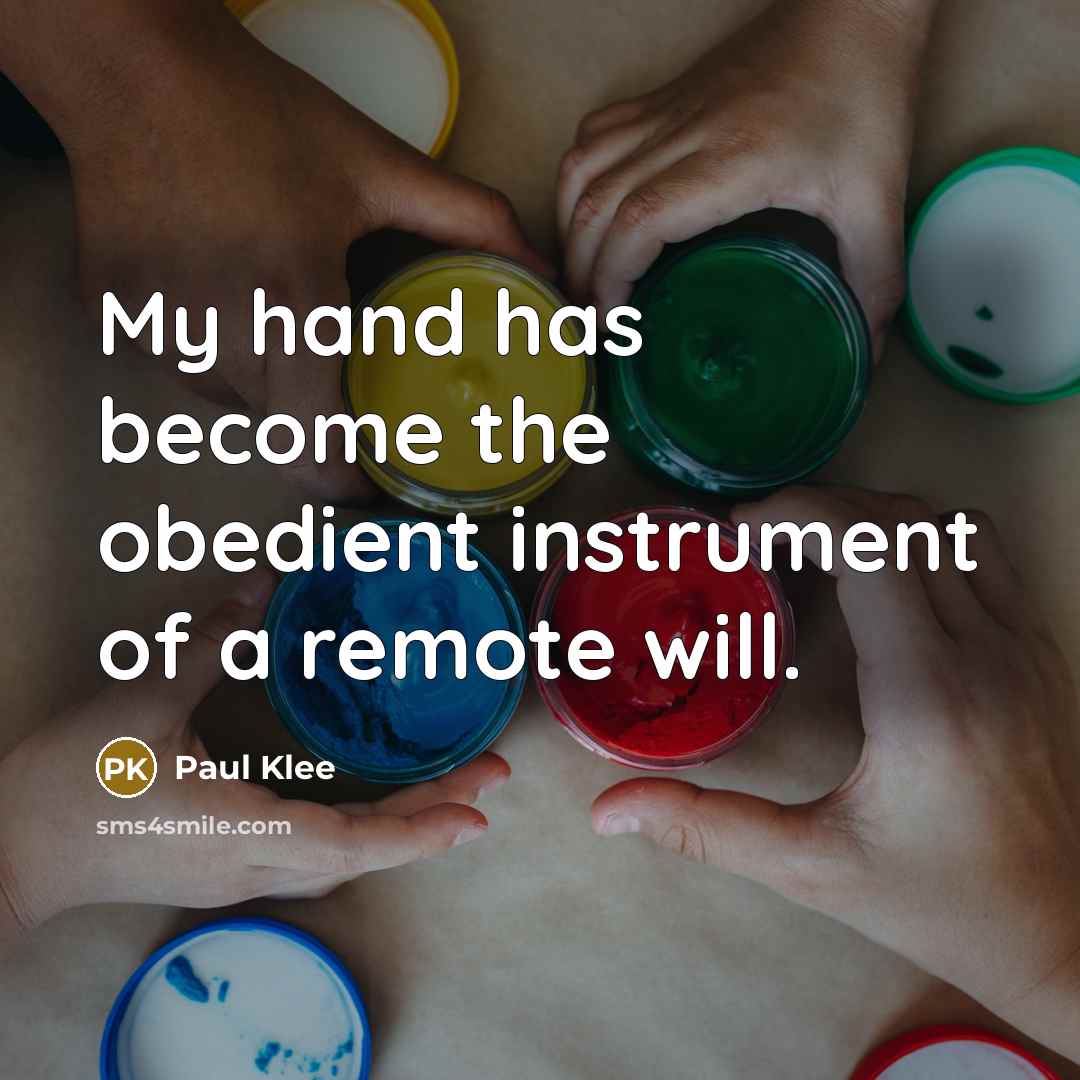 “My hand has become the obedient instrument of a remote…” quote by Paul Klee