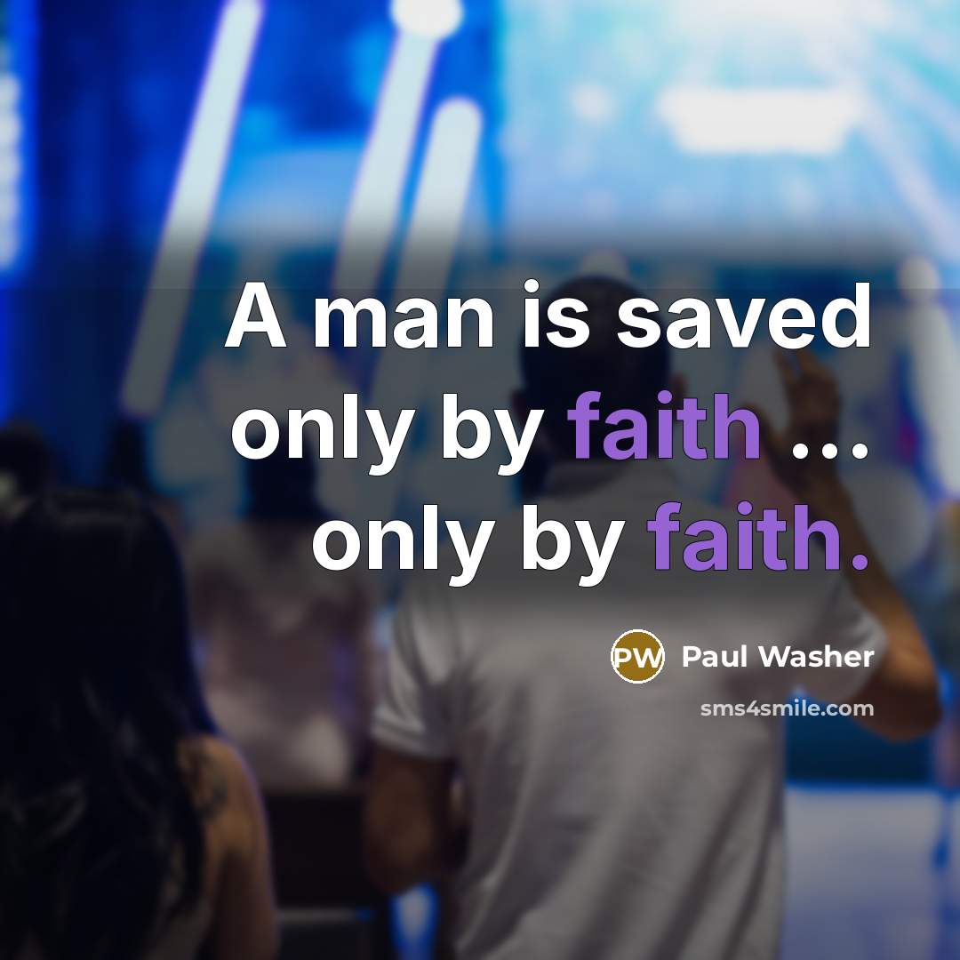 “A man is saved only by faith ... only by…” quote by Paul Washer