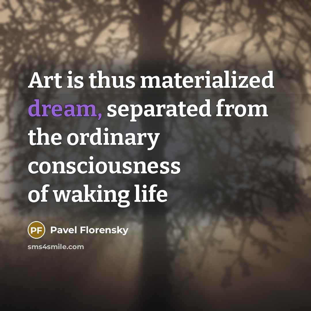 “Art is thus materialized dream, separated from the ordinary consciousness…” quote by Pavel Florensky