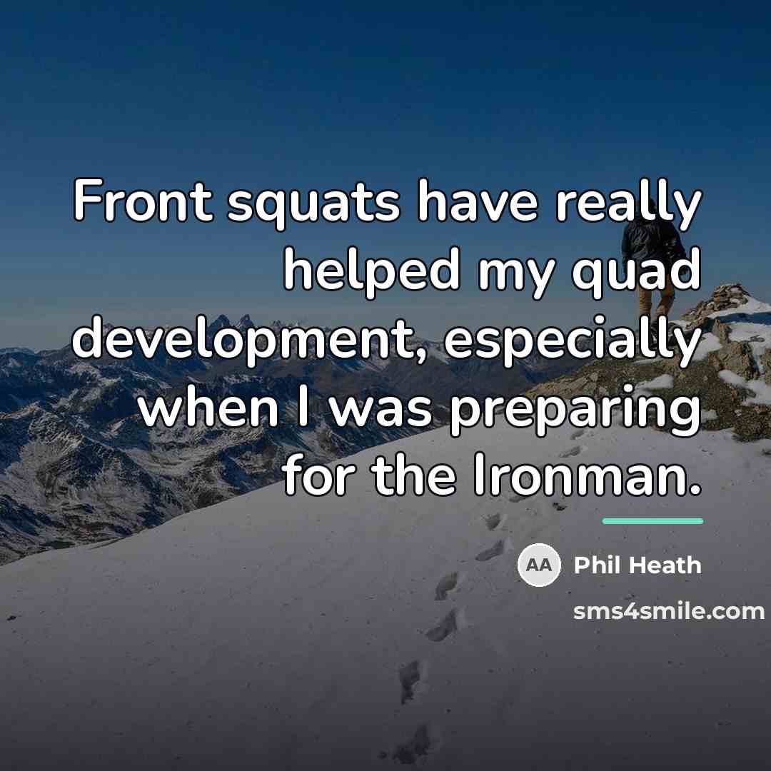 “Front squats have really helped my quad development, especially when…” quote by Phil Heath