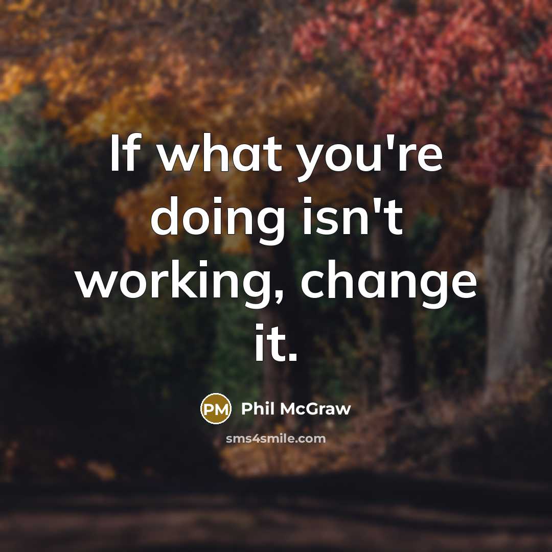 “If what you're doing isn't working, change it.…” quote by Phil McGraw