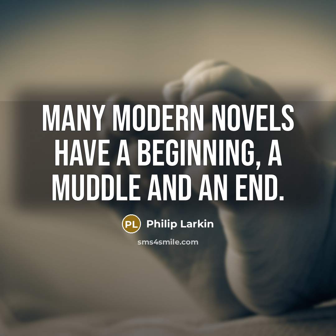 “Many modern novels have a beginning, a muddle and an…” quote by Philip Larkin