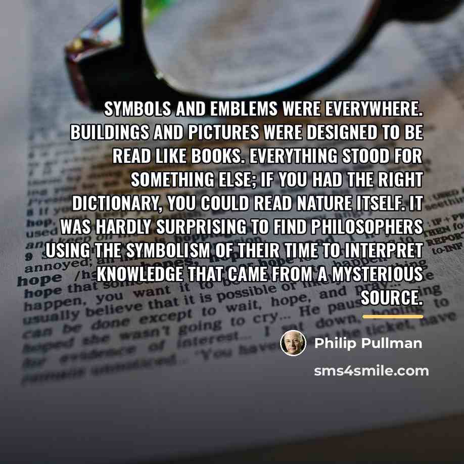 “Symbols and emblems were everywhere. Buildings and pictures were designed…” quote by Philip Pullman