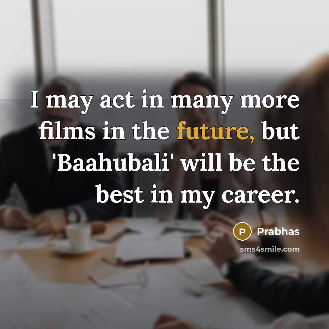 “I may act in many more films in the future,…” quote by Prabhas