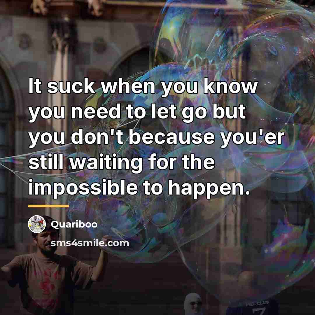 “It suck when you know you need to let go…” quote by Quariboo