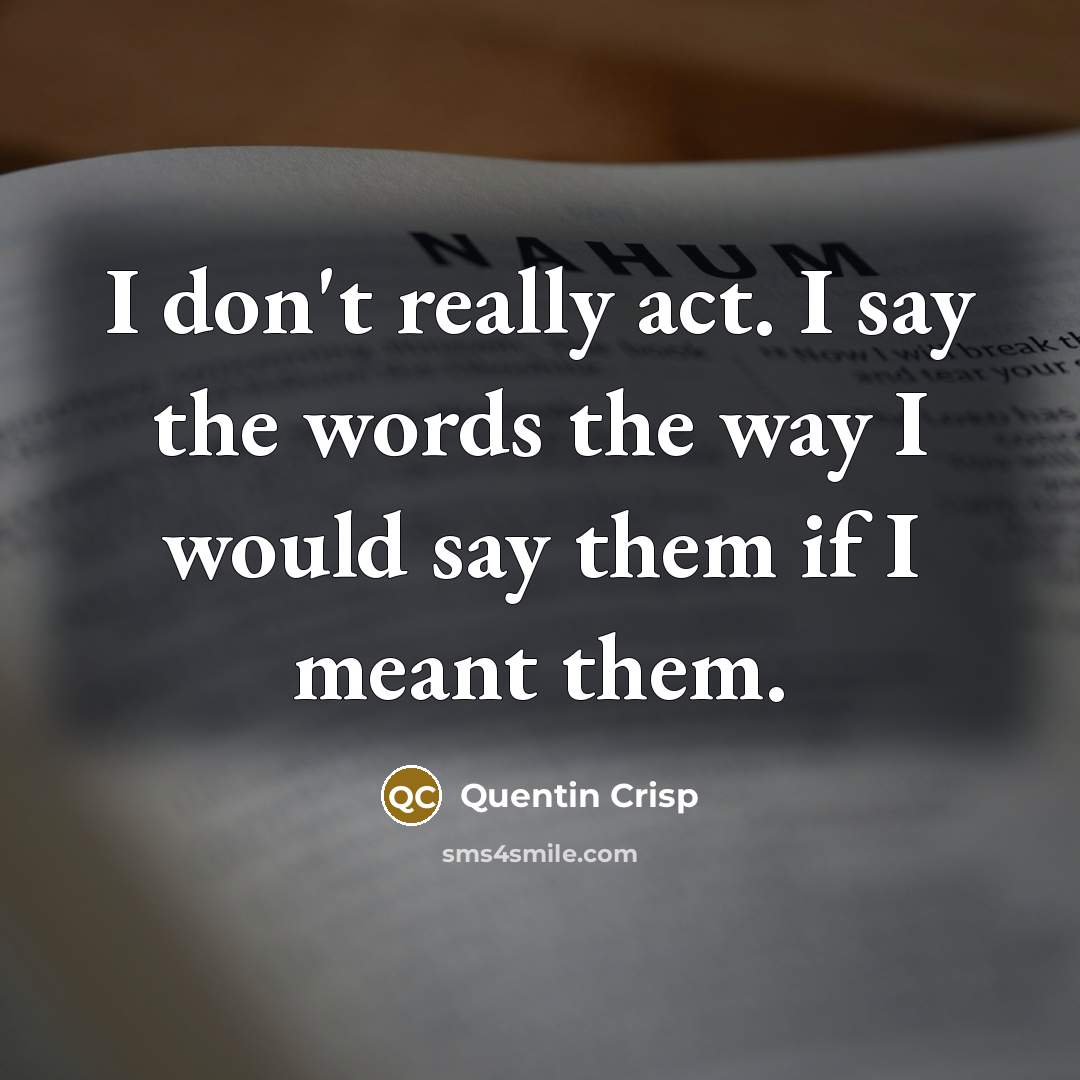 “I don't really act. I say the words the way…” quote by Quentin Crisp