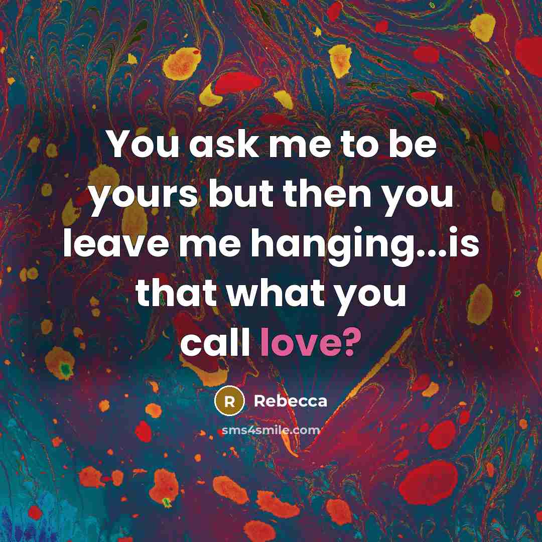 “You ask me to be yours but then you leave…” quote by Rebecca